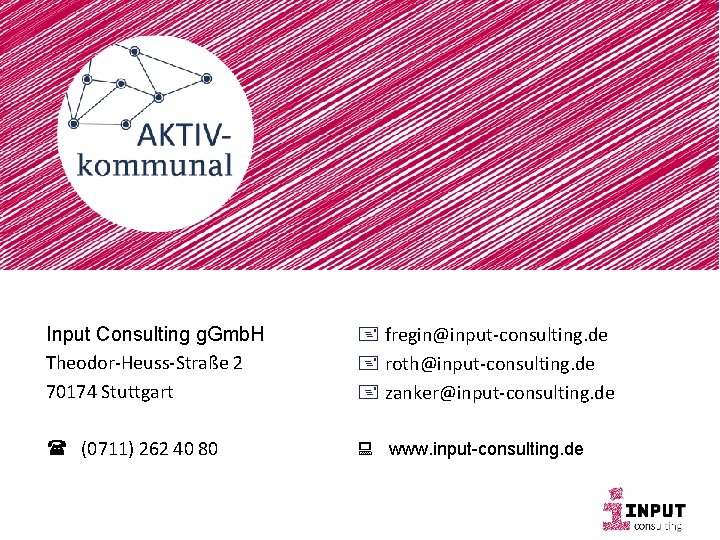 Input Consulting g. Gmb. H Theodor-Heuss-Straße 2 70174 Stuttgart + fregin@input-consulting. de + roth@input-consulting.