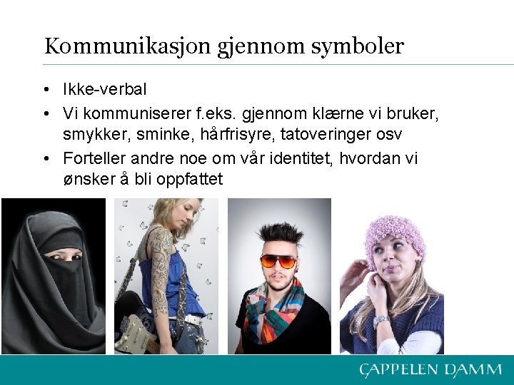 Kommunikasjon gjennom symboler • Ikke-verbal • Vi kommuniserer f. eks. gjennom klærne vi bruker,