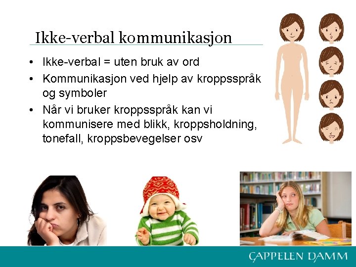 Ikke-verbal kommunikasjon • Ikke-verbal = uten bruk av ord • Kommunikasjon ved hjelp av