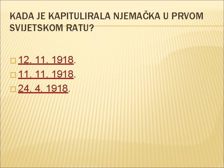 KADA JE KAPITULIRALA NJEMAČKA U PRVOM SVIJETSKOM RATU? � 12. 11. 1918. � 24.
