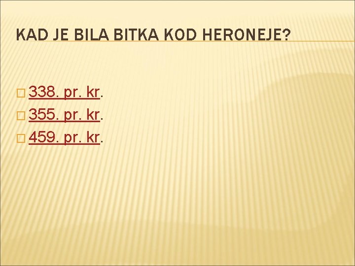 KAD JE BILA BITKA KOD HERONEJE? � 338. pr. kr. � 355. pr. kr.