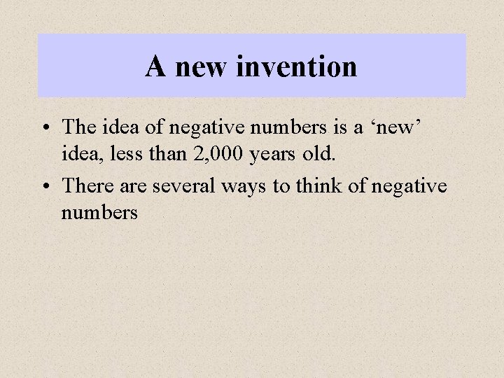 A new invention • The idea of negative numbers is a ‘new’ idea, less