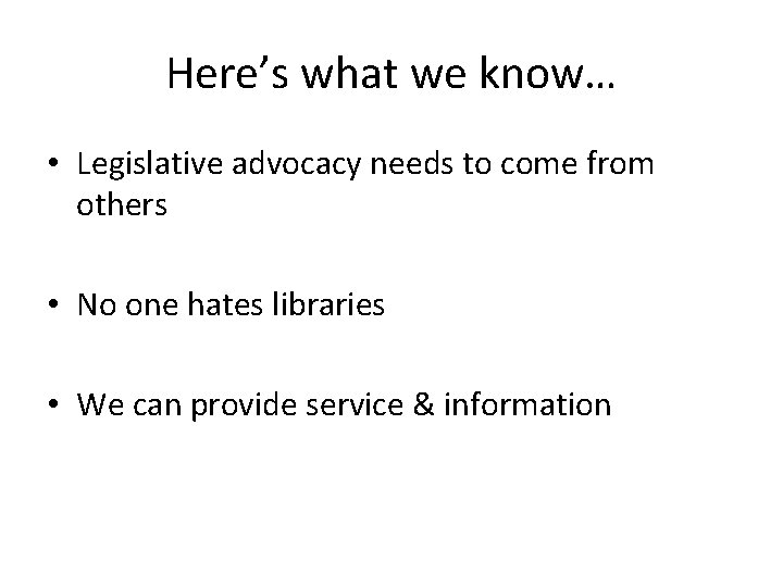 Here’s what we know… • Legislative advocacy needs to come from others • No