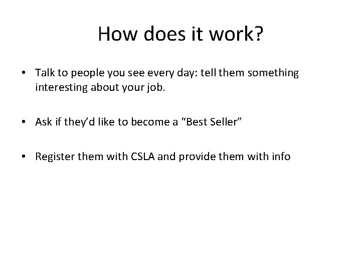 How does it work? • Talk to people you see every day: tell them