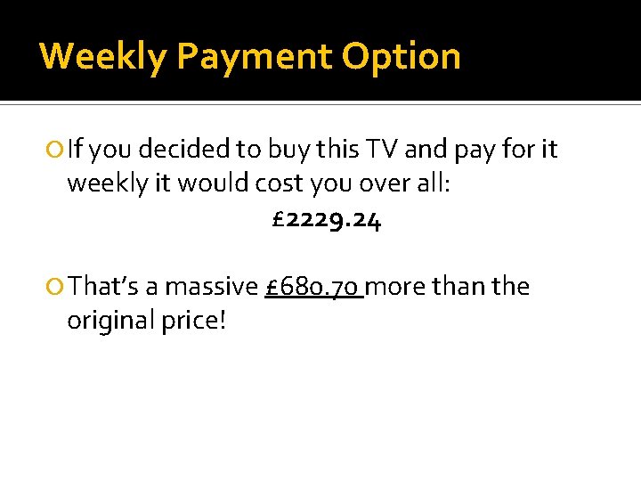 Weekly Payment Option If you decided to buy this TV and pay for it