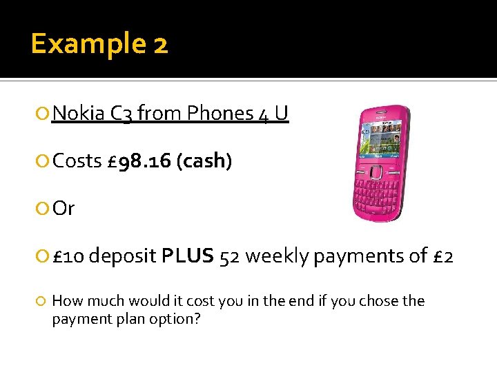 Example 2 Nokia C 3 from Phones 4 U Costs £ 98. 16 (cash)