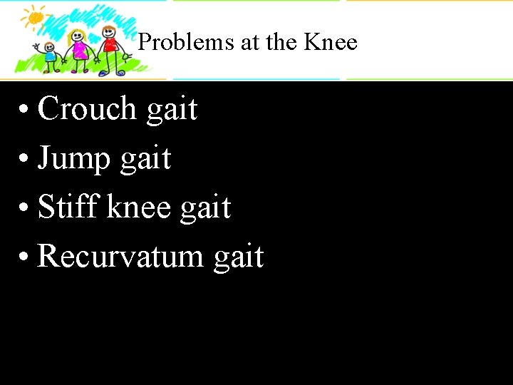 Problems at the Knee • Crouch gait • Jump gait • Stiff knee gait