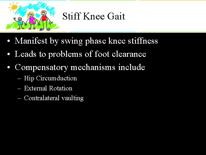 Stiff Knee Gait • Manifest by swing phase knee stiffness • Leads to problems