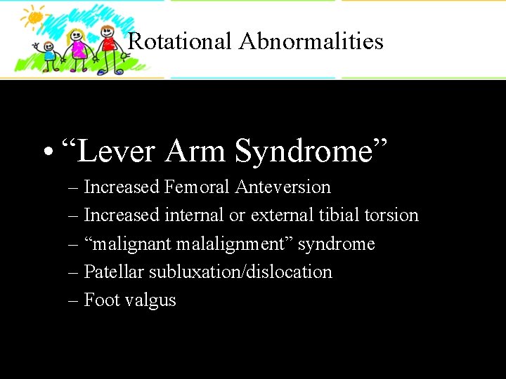 Rotational Abnormalities • “Lever Arm Syndrome” – Increased Femoral Anteversion – Increased internal or