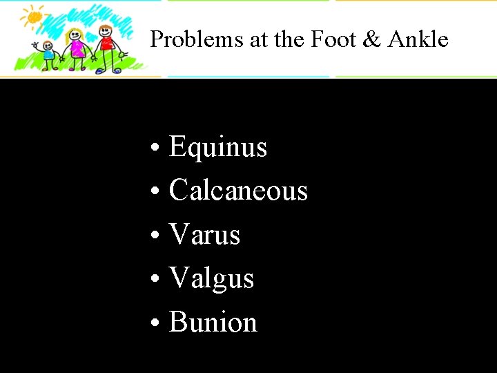 Problems at the Foot & Ankle • Equinus • Calcaneous • Varus • Valgus