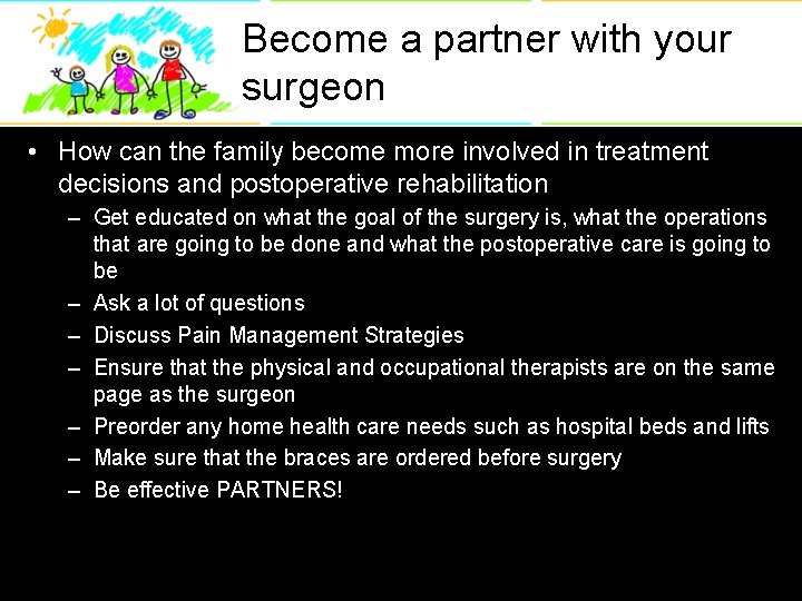 Become a partner with your surgeon • How can the family become more involved