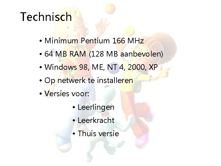 Technisch • Minimum Pentium 166 MHz • 64 MB RAM (128 MB aanbevolen) •