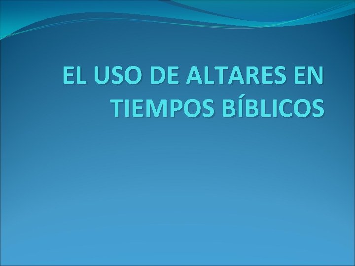EL USO DE ALTARES EN TIEMPOS BÍBLICOS 