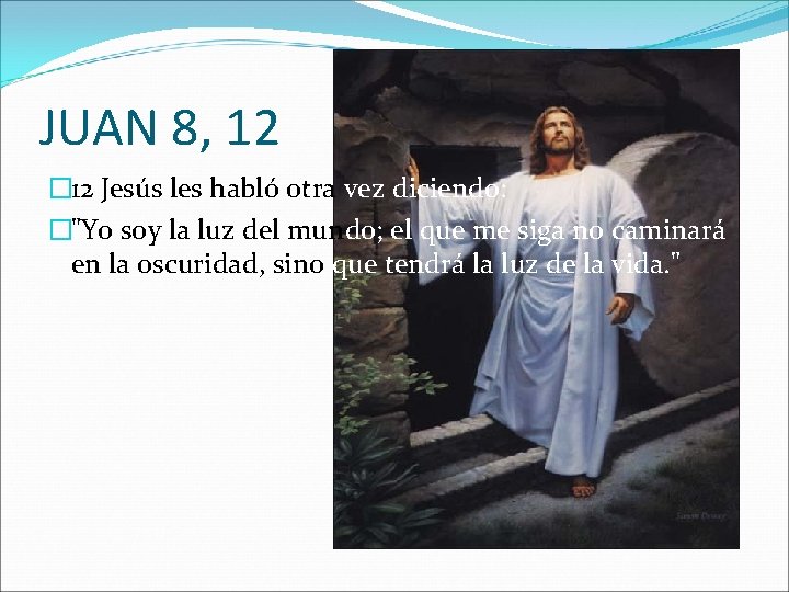 JUAN 8, 12 � 12 Jesús les habló otra vez diciendo: �"Yo soy la