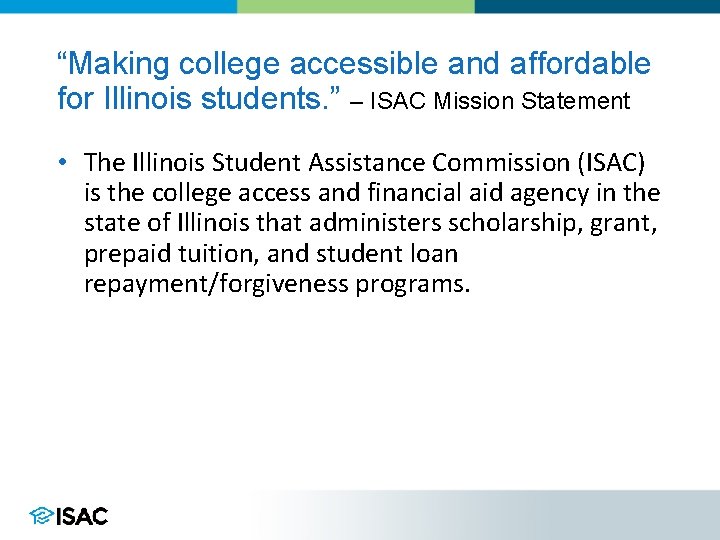 “Making college accessible and affordable for Illinois students. ” – ISAC Mission Statement •