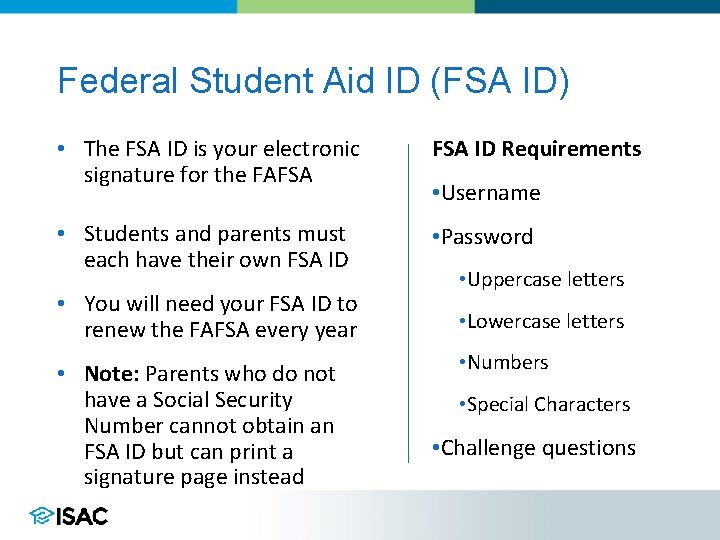 Federal Student Aid ID (FSA ID) • The FSA ID is your electronic signature