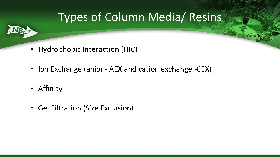 Types of Column Media/ Resins • Hydrophobic Interaction (HIC) • Ion Exchange (anion- AEX