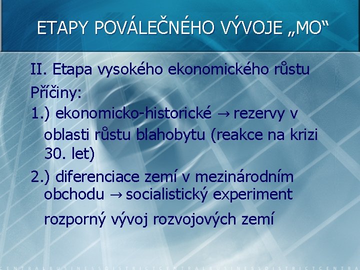 ETAPY POVÁLEČNÉHO VÝVOJE „MO“ II. Etapa vysokého ekonomického růstu Příčiny: 1. ) ekonomicko-historické →