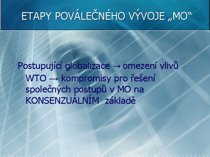 ETAPY POVÁLEČNÉHO VÝVOJE „MO“ Postupující globalizace → omezení vlivů WTO → kompromisy pro řešení