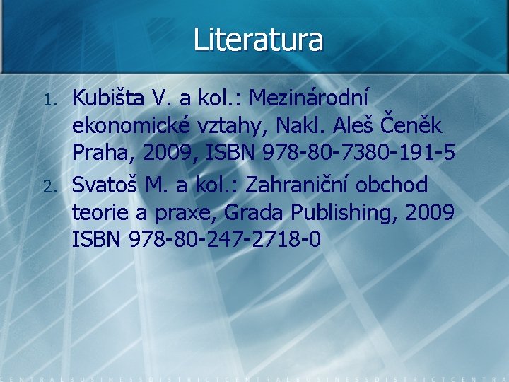 Literatura 1. 2. Kubišta V. a kol. : Mezinárodní ekonomické vztahy, Nakl. Aleš Čeněk