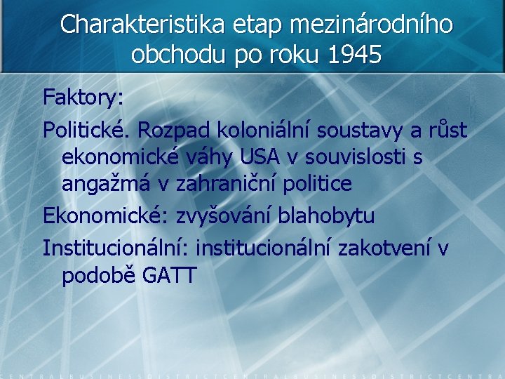 Charakteristika etap mezinárodního obchodu po roku 1945 Faktory: Politické. Rozpad koloniální soustavy a růst