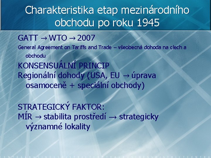 Charakteristika etap mezinárodního obchodu po roku 1945 GATT → WTO → 2007 General Agreement