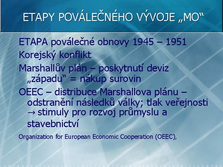 ETAPY POVÁLEČNÉHO VÝVOJE „MO“ ETAPA poválečné obnovy 1945 – 1951 Korejský konflikt Marshallův plán