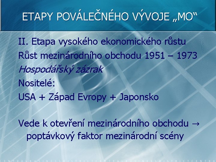 ETAPY POVÁLEČNÉHO VÝVOJE „MO“ II. Etapa vysokého ekonomického růstu Růst mezinárodního obchodu 1951 –