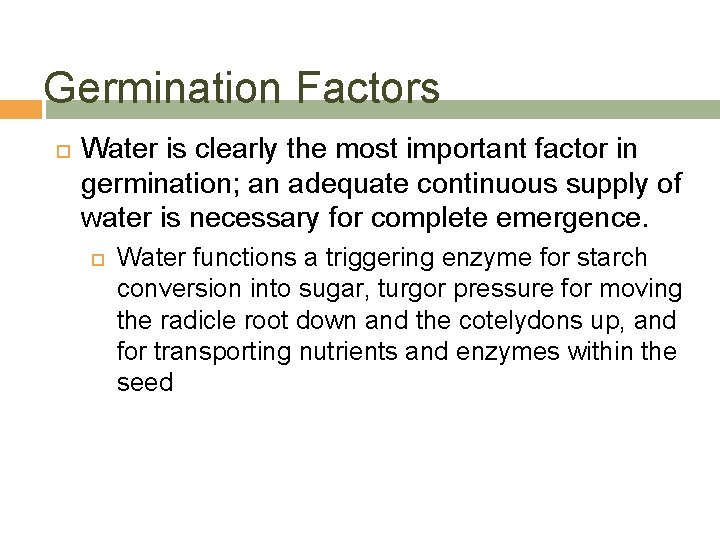 Germination Factors Water is clearly the most important factor in germination; an adequate continuous