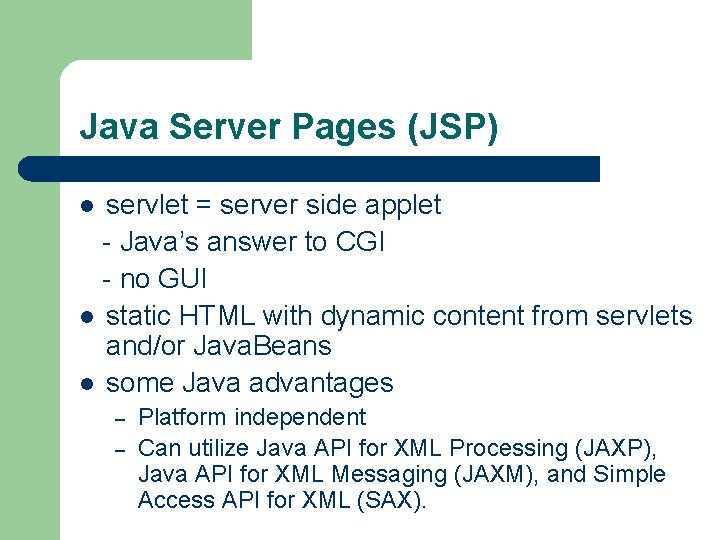 Java Server Pages (JSP) servlet = server side applet - Java’s answer to CGI Java Server Pages (JSP) servlet = server side applet - Java’s answer to CGI