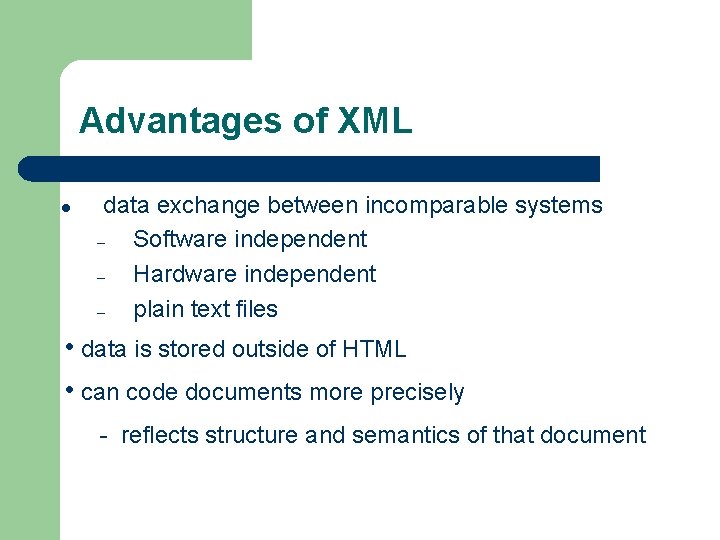 Advantages of XML l data exchange between incomparable systems – Software independent – Hardware Advantages of XML l data exchange between incomparable systems – Software independent – Hardware