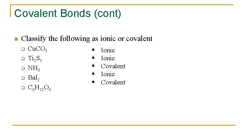 Covalent Bonds (cont) n Classify the following as ionic or covalent q q q