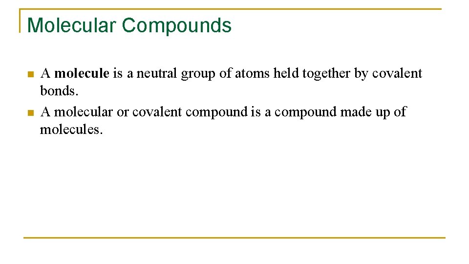 Molecular Compounds n n A molecule is a neutral group of atoms held together