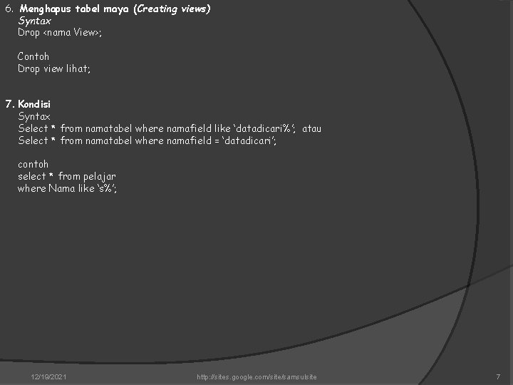 6. Menghapus tabel maya (Creating views) Syntax Drop <nama View>; Contoh Drop view lihat;