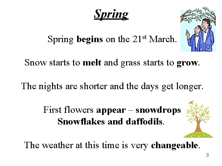 Spring begins on the 21 st March. Snow starts to melt and grass starts