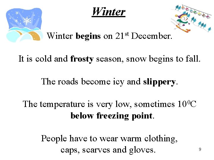 Winter begins on 21 st December. It is cold and frosty season, snow begins