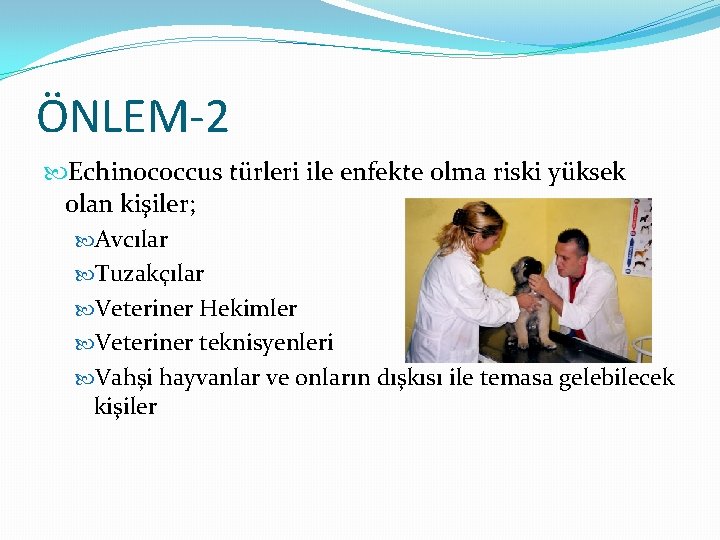 ÖNLEM-2 Echinococcus türleri ile enfekte olma riski yüksek olan kişiler; Avcılar Tuzakçılar Veteriner Hekimler