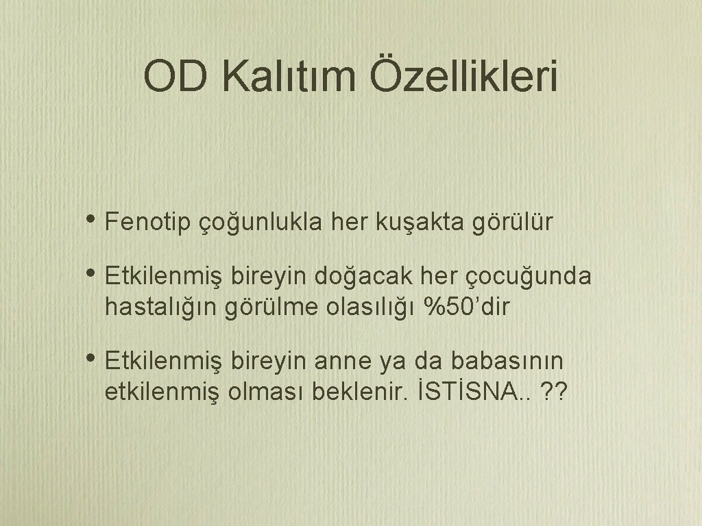 OD Kalıtım Özellikleri • Fenotip çoğunlukla her kuşakta görülür • Etkilenmiş bireyin doğacak her