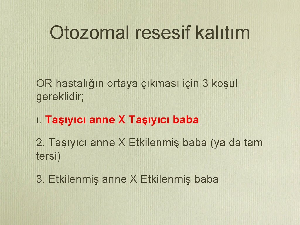 Otozomal resesif kalıtım OR hastalığın ortaya çıkması için 3 koşul gereklidir; ı. Taşıyıcı anne