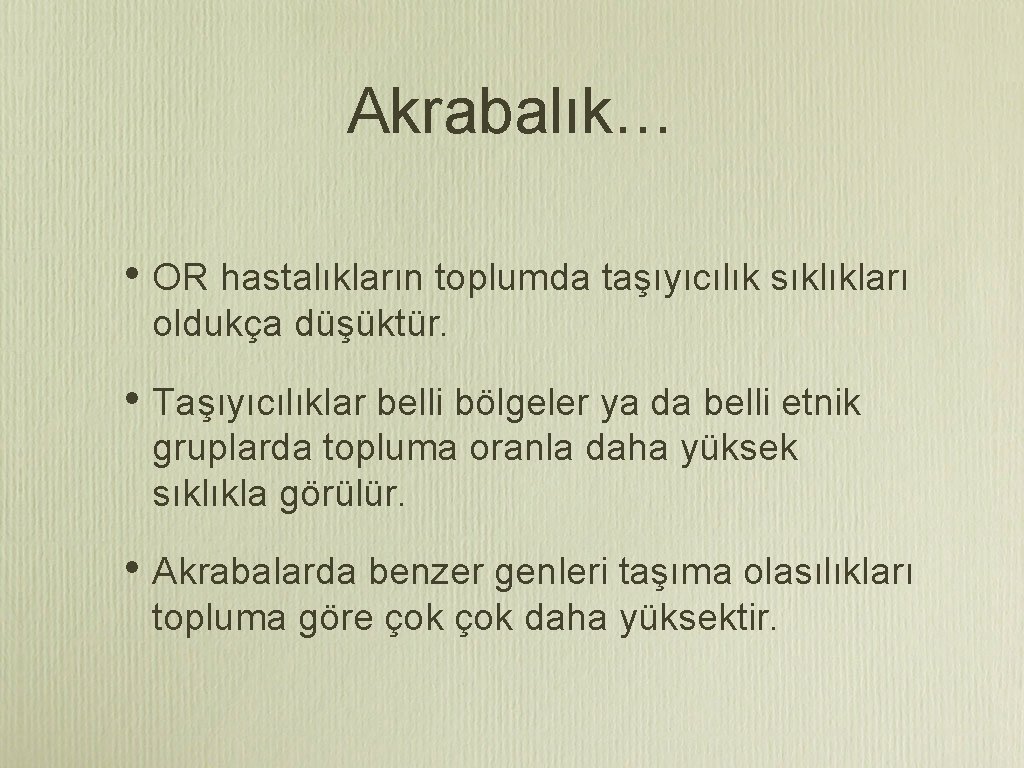 Akrabalık… • OR hastalıkların toplumda taşıyıcılık sıklıkları oldukça düşüktür. • Taşıyıcılıklar belli bölgeler ya