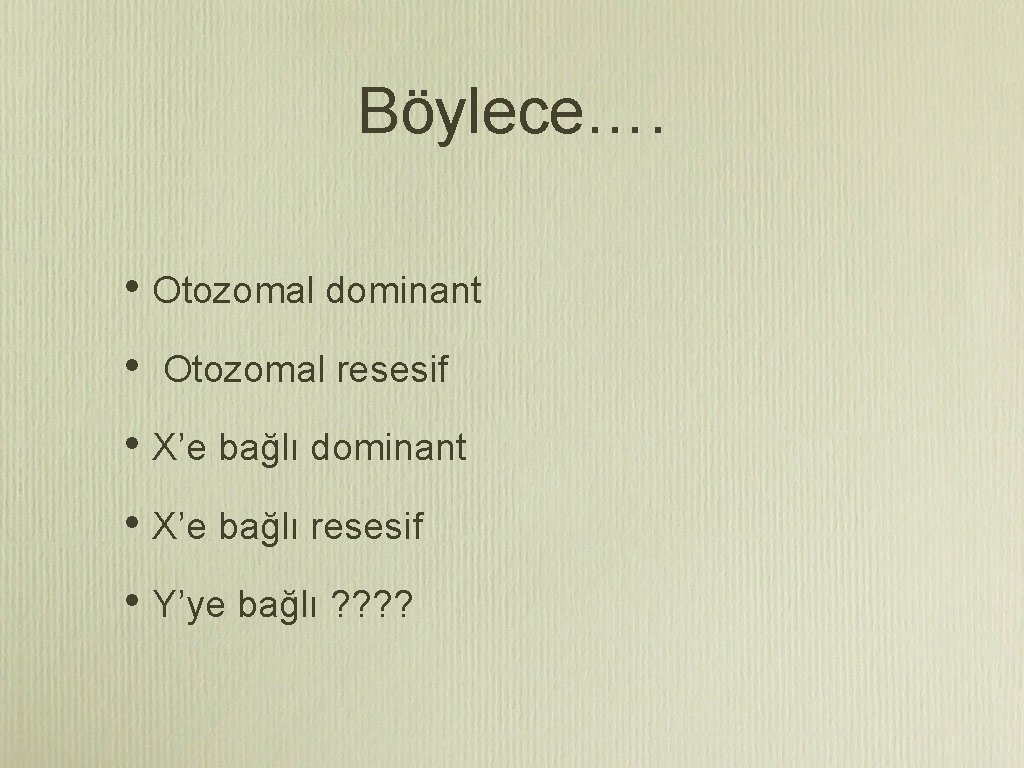 Böylece…. • Otozomal dominant • Otozomal resesif • X’e bağlı dominant • X’e bağlı