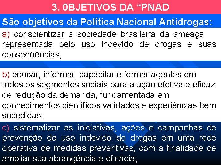 3. 0 BJETIVOS DA “PNAD São objetivos da Política Nacional Antidrogas: a) conscientizar a