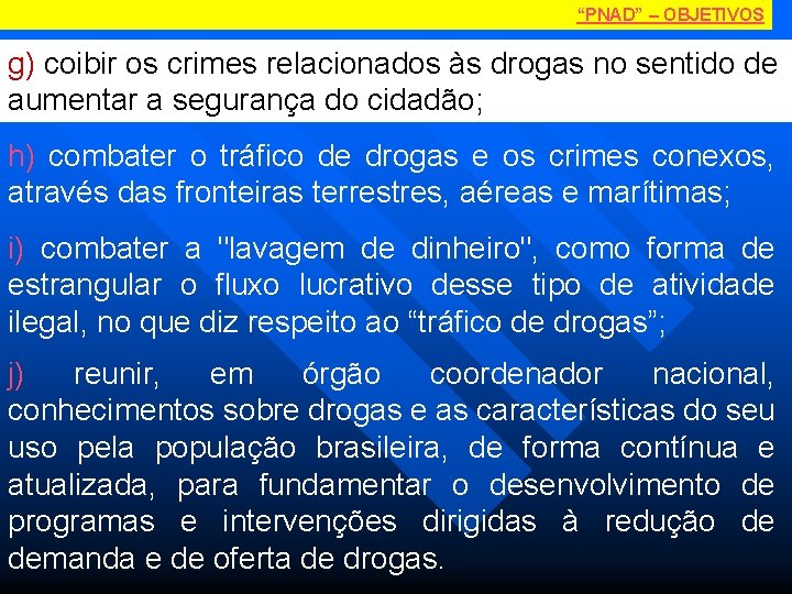 “PNAD” – OBJETIVOS g) coibir os crimes relacionados às drogas no sentido de aumentar