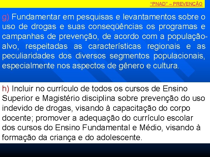 “PNAD” – PREVENÇÃO g) Fundamentar em pesquisas e levantamentos sobre o uso de drogas