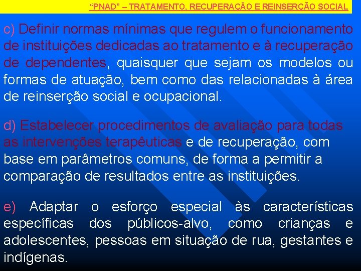 “PNAD” – TRATAMENTO, RECUPERAÇÃO E REINSERÇÃO SOCIAL c) Definir normas mínimas que regulem o