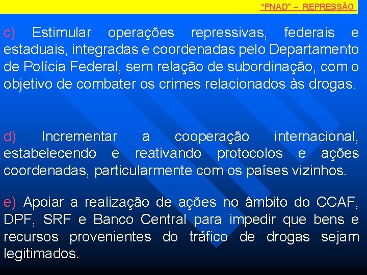 “PNAD” – REPRESSÃO c) Estimular operações repressivas, federais e estaduais, integradas e coordenadas pelo