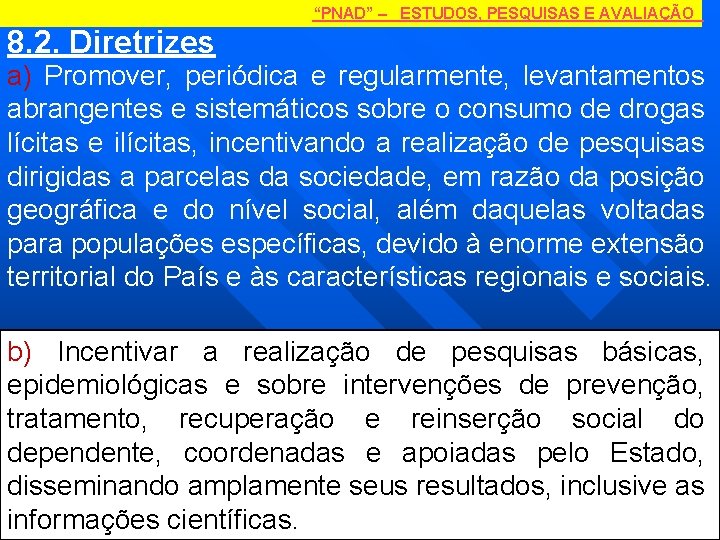 “PNAD” – ESTUDOS, PESQUISAS E AVALIAÇÃO 8. 2. Diretrizes a) Promover, periódica e regularmente,