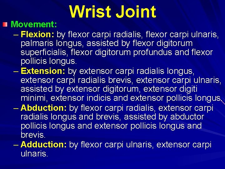 Wrist Joint Movement: – Flexion: by flexor carpi radialis, flexor carpi ulnaris, palmaris longus,