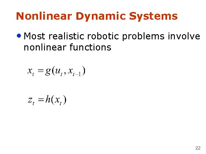 Nonlinear Dynamic Systems • Most realistic robotic problems involve nonlinear functions 22 