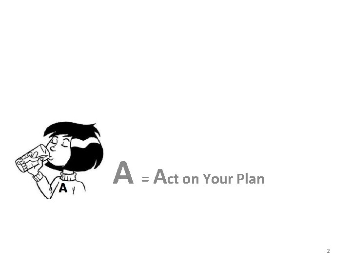 A = Act on Your Plan 2 